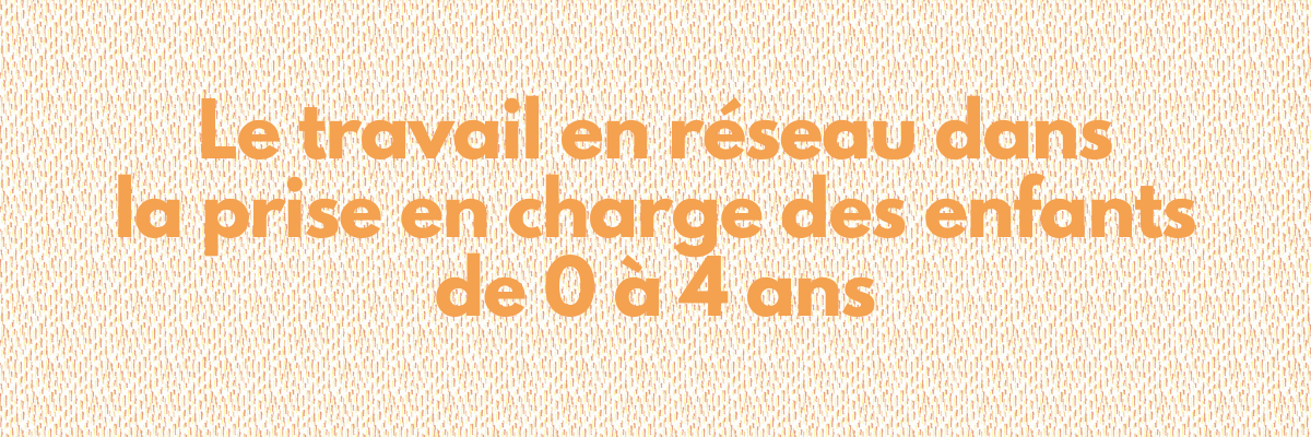 Image Le travail en réseau dans la prise en charge des enfants de 0 à 4 ans